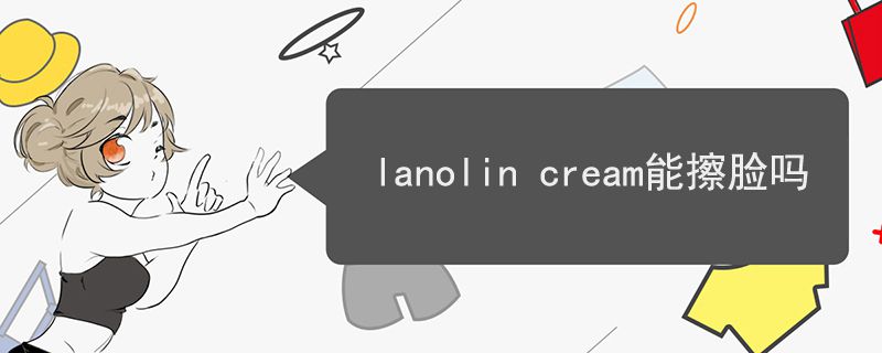 lanolin cream可以擦脸吗 绵羊油的使用方法